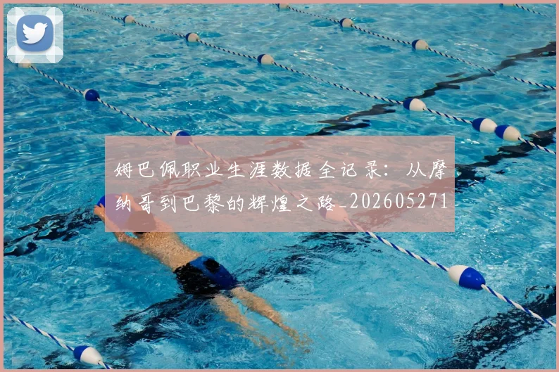 姆巴佩职业生涯数据全记录：从摩纳哥到巴黎的辉煌之路_20260527112208