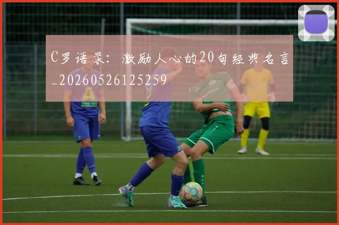 C罗语录:激励人心的20句经典名言_20260526125259