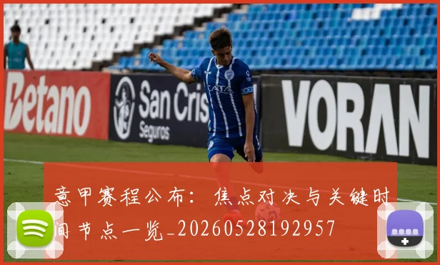 意甲赛程公布:焦点对决与关键时间节点一览_20260528192957