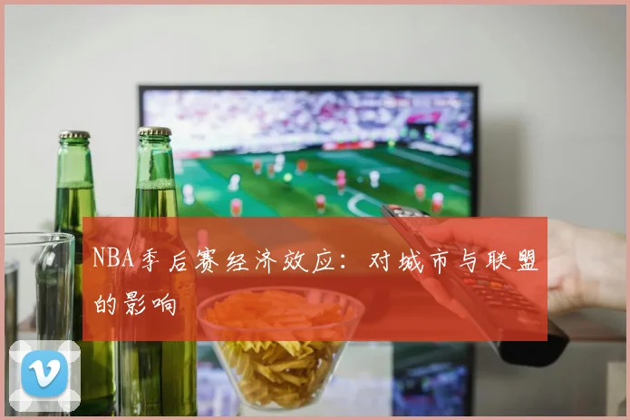 NBA季后赛经济效应：对城市与联盟的影响